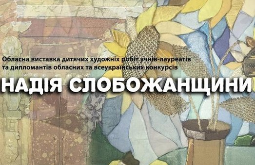 На Харьковщине состоится итоговая областная выставка детских работ «Надежда Слобожанщины»